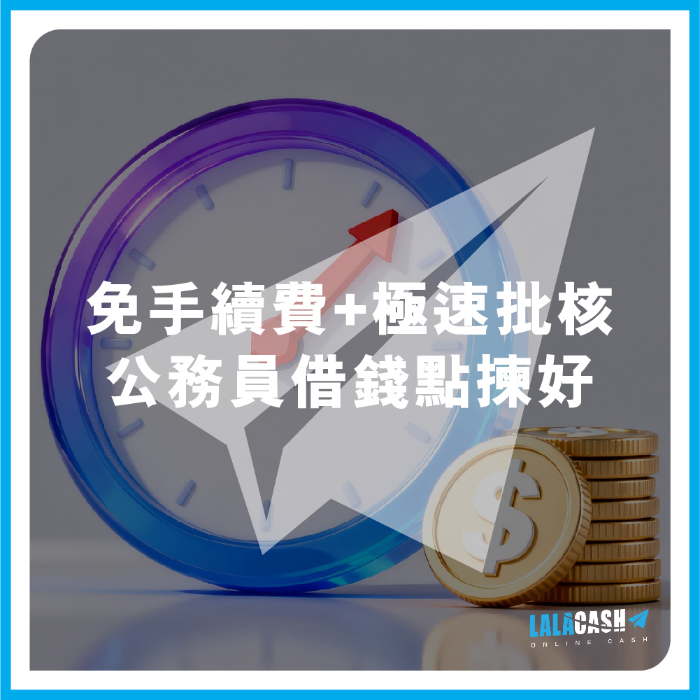 【公務員借錢懶人包】免手續費兼極速批核？LALA CASH教你專業人士低息私人貸款點揀好