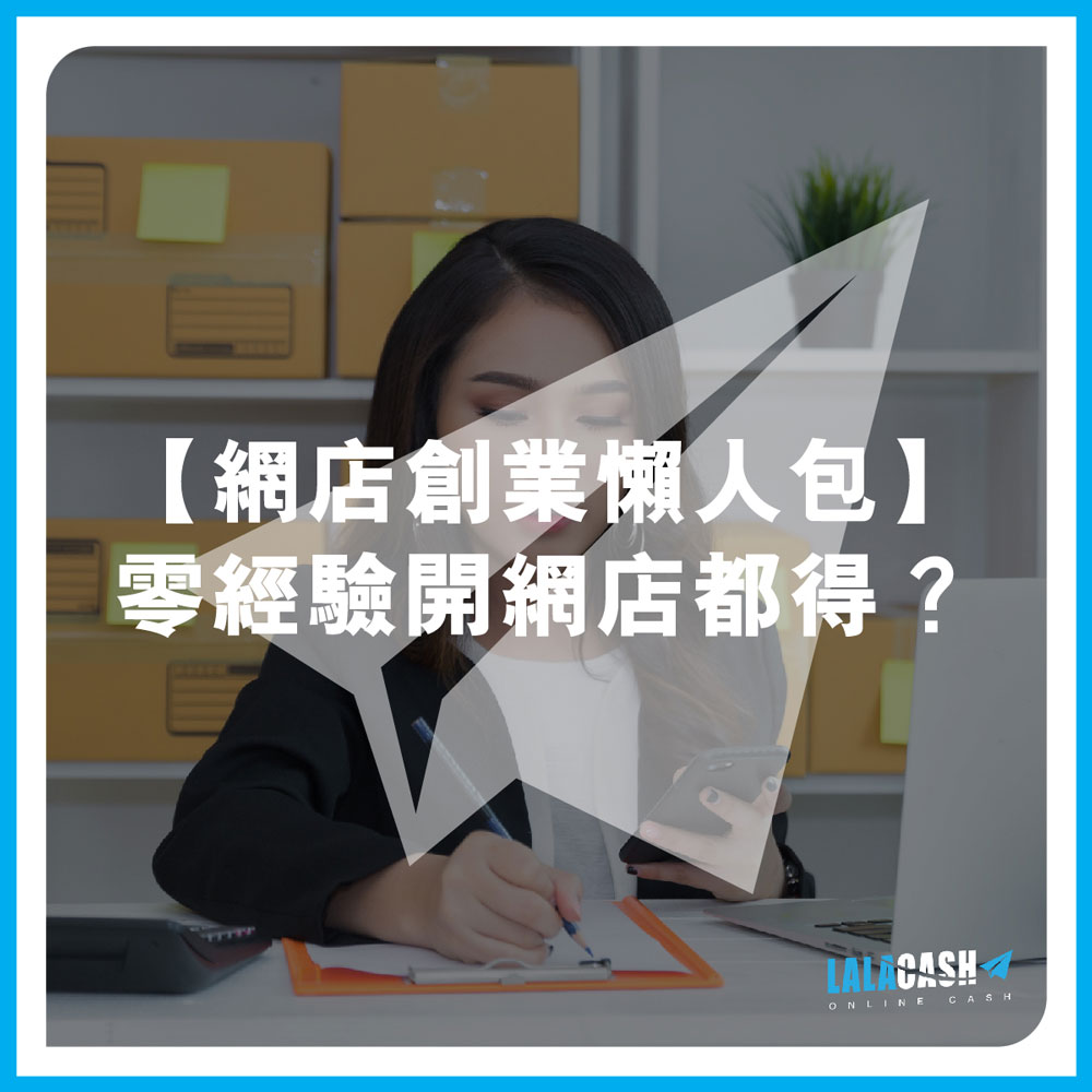 【網店創業懶人包】零經驗開網店都得？手把手教學：7日由前期準備、開店流程到賺錢推廣，一站式圖文創業指南 | LALA CASH 手把手教學